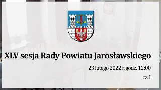 XLV sesja Rady Powiatu Jarosławskiego cz. I - 23.02.2022 r.
