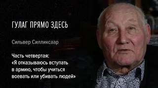 Гулаг прямо здесь. Сильвер Силликсаар. Ч. 4: «Я отказываюсь вступать в армию чтобы учиться воевать»