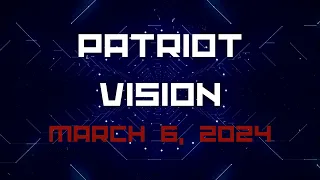 Patriot Vision, March 6, 2024