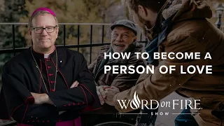 How to Become a Person of Love - Bishop Robert Barron new