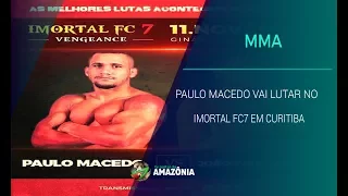 Paulo Macedo vai lutar no final de semana na categoria Imortal FC7 no MMA em Curitiba.