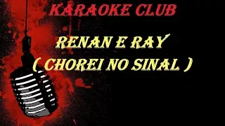 RENAN E RAY - CHOREI NO SINAL ( VIDEO KARAOKE )