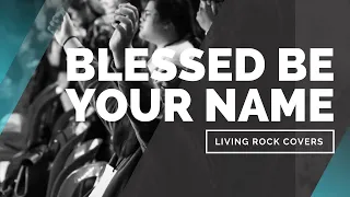 Blessed be your name | Living Rock Covers