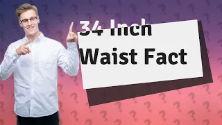 Is a 34 inch waist too big?