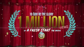 1 MILLION Views A FRESH START the Movie!!! | TO GOD BE THE GLORY