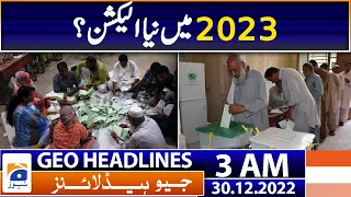 Geo News Headlines 3 AM - New election in 2023? - 30th December 2022