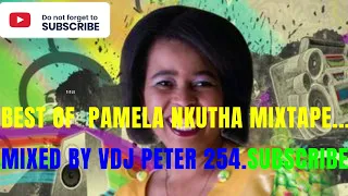 !! BEST OF PAMELA NKUTHA MIXTAPE FEAT:MANANO,MURANZIWA,MELODY ETC.MIXED BY VDJ PETER 254...SUBSCRIBE