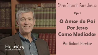 O Amor do Pai por Jesus Como Mediador | Ep. 1 - Olhando Para Jesus | Paul Washer (Dublado)