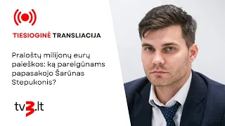 Tiesiogiai. Praloštų milijonų eurų paieškos: ką pareigūnams papasakojo Šarūnas Stepukonis?