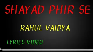 Shayad Phir Se (Lyrics Video) || Rahul Vaidya || Ft. Anjali Arora || Rajat Verma || New Hindi Songs