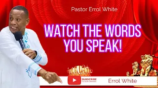 Watch The Words You Speak! | Pastor Errol White