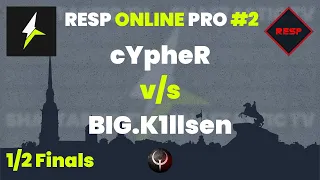 RESP PRO #2 - 1/2 Finals - cYpheR v/s BIG.K1llsen