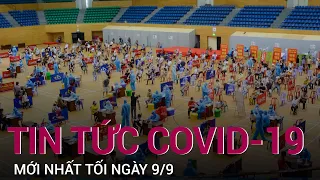 Tin dịch covid-19 mới nhất tối 9/9: Cả nước thêm 12.420 ca, TPHCM nhiều nhất với 5.549 ca | VTC Now