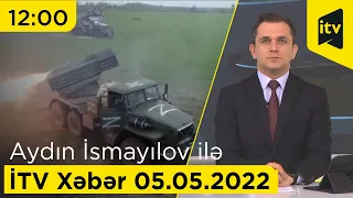 İTV Xəbər - 05.05.2022 (12:00)