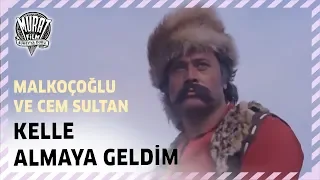 Malkoçoğlu ve Cem Sultan - Kelle Almaya Geldim