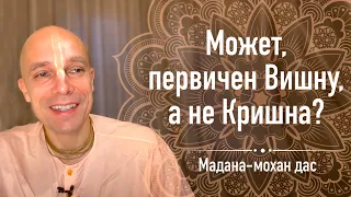 Может, первичен Вишну, а не Кришна? (Мадана-мохан дас, 22 мая 2020)