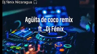 Remix agüita de coco ft_Dj Fenix 🎧