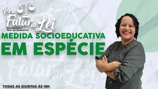 Medida Socioeducativa em Espécie #PraFalarDeLei