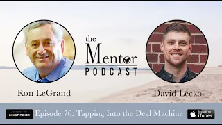 The Mentor Podcast Episode 70: Tapping Into the Deal Machine, with David Lecko