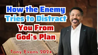 How the Enemy Tries to Distract You From God's Plan - Tony Evans Sermon 2024