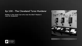 Ep 130 - The Cleveland Torso Murderer