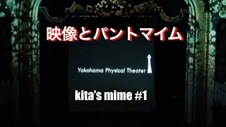 kita's mime #1 Yokohama Physical Theater／映像とパントマイム