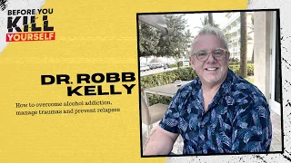 Dr. Robb Kelly:  How to overcome alcohol addiction, manage traumas and prevent relapses.