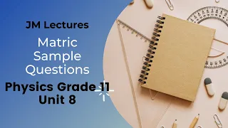 (8) PHYSICS  MATRIC SAMPLE QUESTIONS | Grade 11 - Unit 8 | JM Lectures