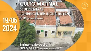 Culto Matinal | Sede Central / Johrei Center Jucurutu (RN) - 19/05/2024