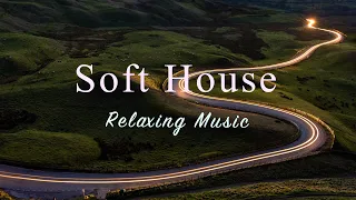 Soft House 2023 ⛰️🔥 Relaxing Music Mix【House / Chill Mix / Instrumental】