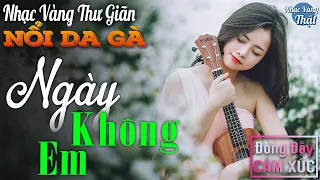 03-11 NGÀY KHÔNG EM - Nhạc Vàng Xưa CHỌN LỌC NỔI DA GÀ Khi Nghe ☘️ THƯ GIÃN ĐONG ĐẦY CẢM XÚC