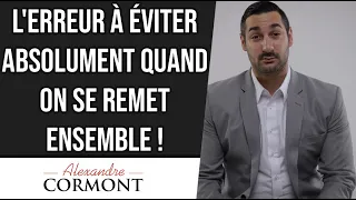 L'erreur à éviter quand on se remet ensemble !