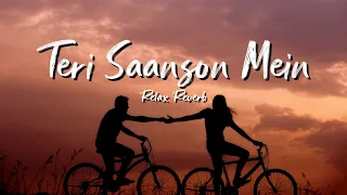 Teri Saanson Mein (slowed+reverb) | Relax Reverb