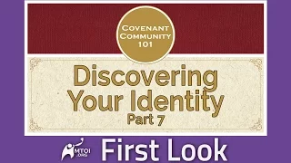 First Look - Covenant Community 101: Discovering Your Identity - Part 7