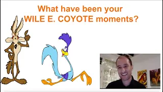 What were your Wile E. Coyote moments?