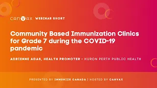 Immunize Canada/CANVax Webinar Short - Grade 7 community clinics during COVID-19 pandemic