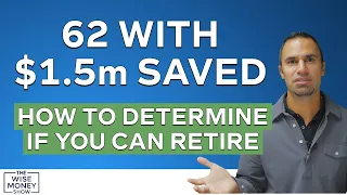 62 With $1.5m Saved - How to Determine if You Can Retire