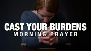 Cast Your Burdens On God | A Blessed Morning Prayer To Begin Your Day