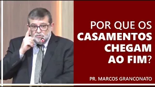 Por que os casamentos chegam ao fim? - Pr. Marcos Granconato