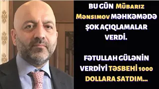 Mübariz Mənsimov məhkəmədə ŞOK AÇIQLAMALAR VERDİ. Fətullah Gülən ilə bağlı