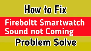 Fix Fireboltt Smartwatch Sound not coming | Fire Boltt Smartwatch Fix Sound Problem Solve in BSW004