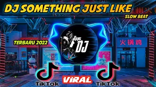 DJ SOMETHING JUST LIKE THIS VIRAL TIKTOK || SLOW BEAT TERBARU 2022.