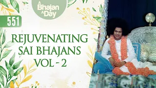 551 - Rejuvenating Sai Bhajans Vol - 2 | Sri Sathya Sai Bhajans