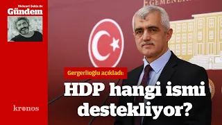 Gergerlioğlu açıkladı: HDP hangi ismi destekliyor?