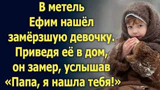 В метель Ефим нашёл замёрзшую девочку. Приведя её в дом, он замер, услышав «Папа, я нашла тебя!»