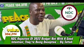 NDC Rejection Of 2022 Budget Not With A Good Intention; They’re Being Deceptive – Sly Tetteh