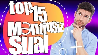 TOP 15 "MƏNTİQİ" SUALLAR!!! MARAQLI SUALLAR!!! PART #2