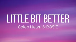 Caleb Hearn & ROSIE - Little Bit Better (Lyrics)