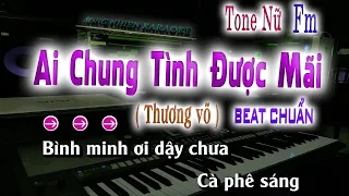 Karaoke Ai Chung Tình Được Mãi [ Tone Nữ Fm ] Thương Võ Song Nhien Karaoke