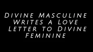 Divine Masculine Writes a Love Letter to Divine Feminine